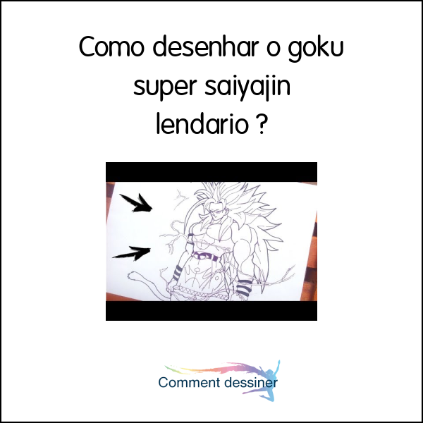 Como desenhar o goku super saiyajin lendário